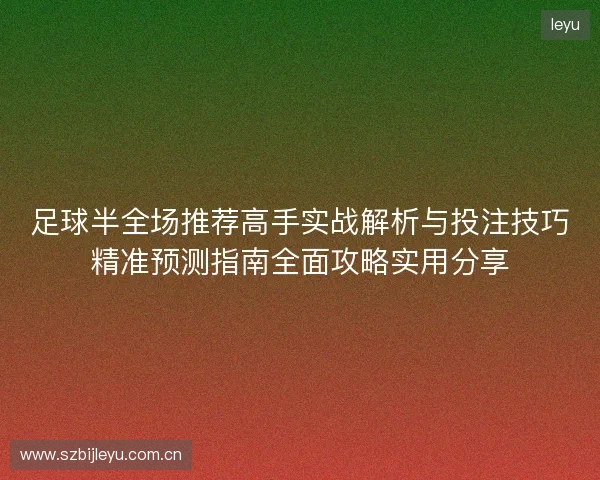 足球半全场推荐高手实战解析与投注技巧精准预测指南全面攻略实用分享