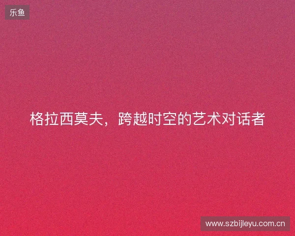 格拉西莫夫，跨越时空的艺术对话者